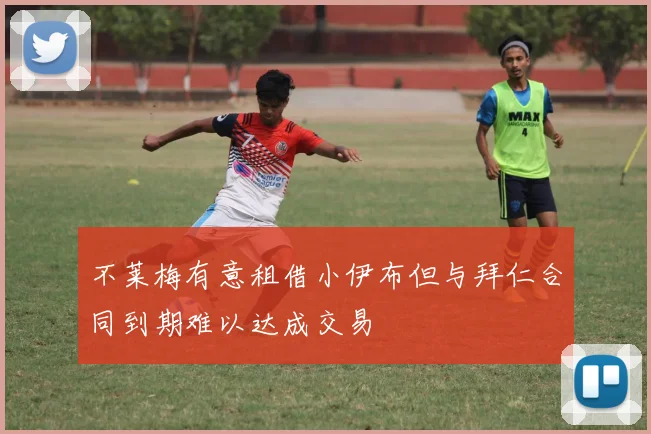 不莱梅有意租借小伊布但与拜仁合同到期难以达成交易